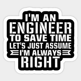 I'm an engineer to save time let's just assume i'm always right Sticker